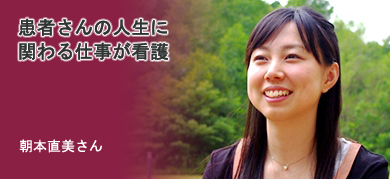 患者さんの人生に関わる仕事が看護 朝本直美さん